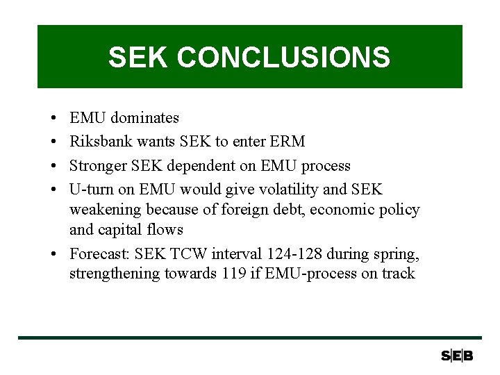 SEK CONCLUSIONS • • EMU dominates Riksbank wants SEK to enter ERM Stronger SEK SEK CONCLUSIONS • • EMU dominates Riksbank wants SEK to enter ERM Stronger SEK