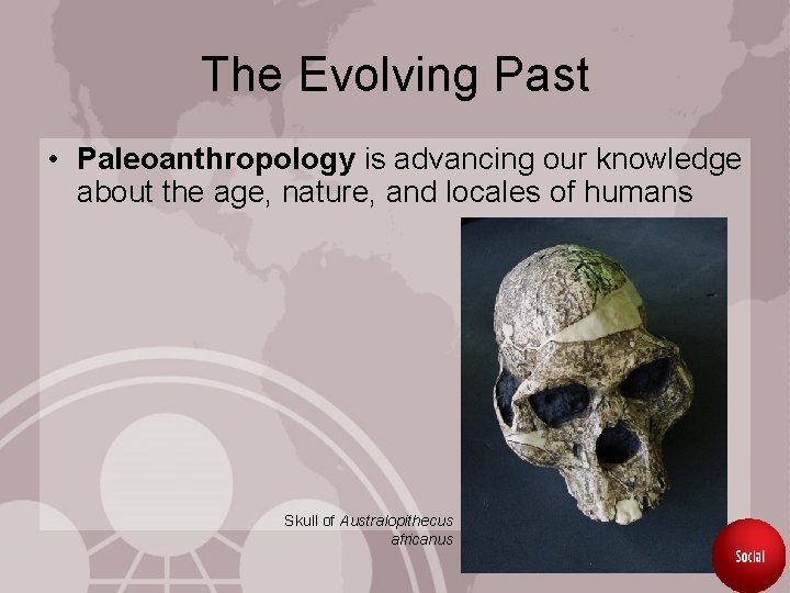 The Evolving Past • Paleoanthropology is advancing our knowledge about the age, nature, and