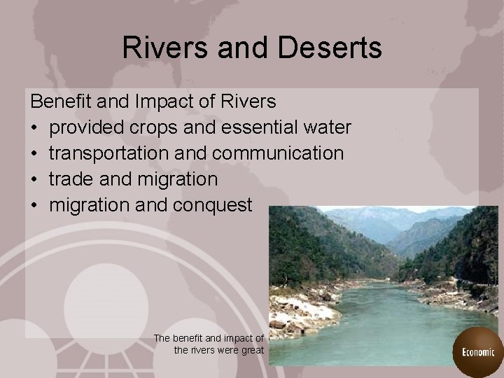 Rivers and Deserts Benefit and Impact of Rivers • provided crops and essential water