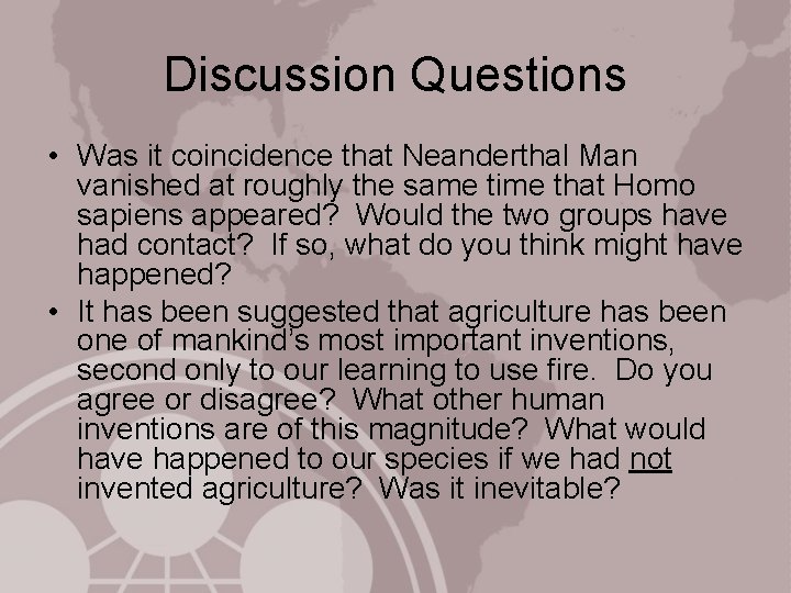 Discussion Questions • Was it coincidence that Neanderthal Man vanished at roughly the same