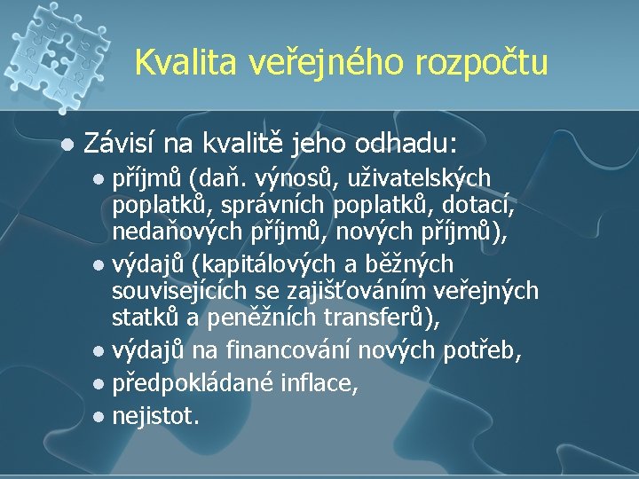 Kvalita veřejného rozpočtu l Závisí na kvalitě jeho odhadu: příjmů (daň. výnosů, uživatelských poplatků,