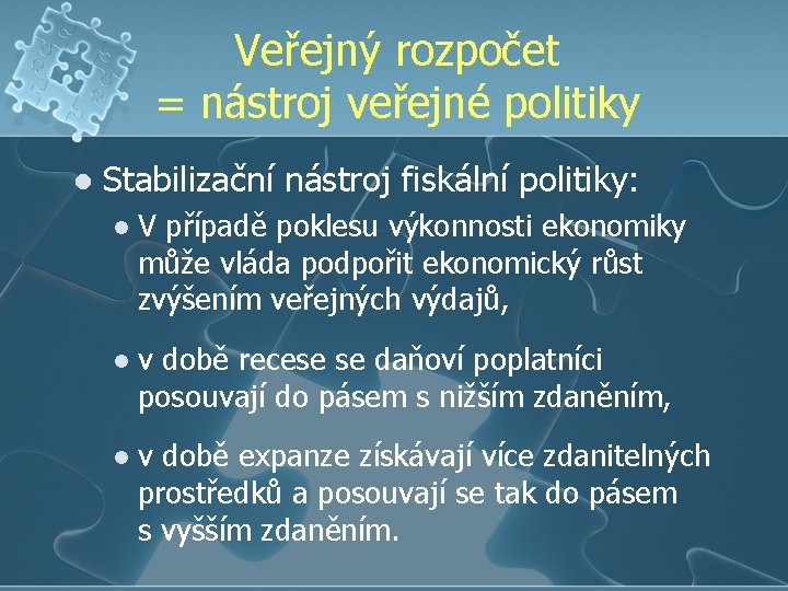 Veřejný rozpočet = nástroj veřejné politiky l Stabilizační nástroj fiskální politiky: l V případě