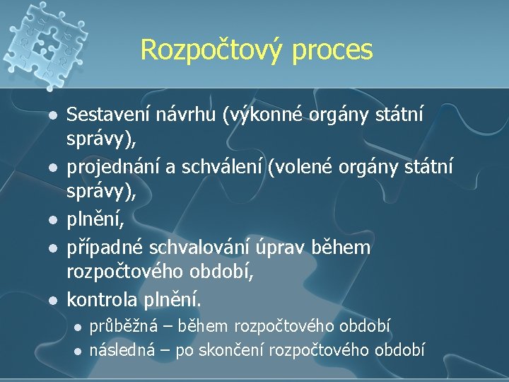 Rozpočtový proces l l l Sestavení návrhu (výkonné orgány státní správy), projednání a schválení