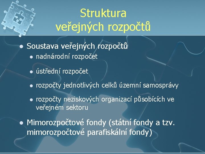 Struktura veřejných rozpočtů l l Soustava veřejných rozpočtů l nadnárodní rozpočet l ústřední rozpočet