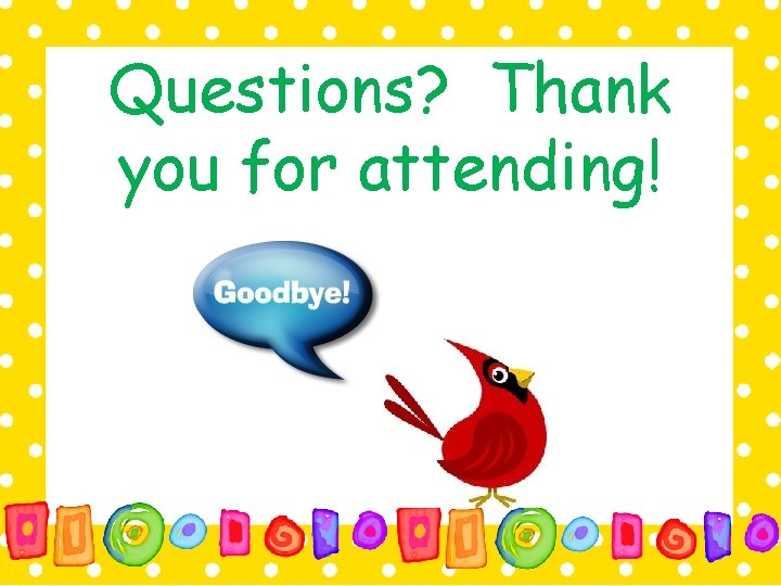 Questions? Thank you for attending! 