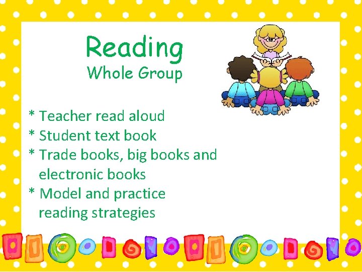 Reading Whole Group * Teacher read aloud * Student text book * Trade books,