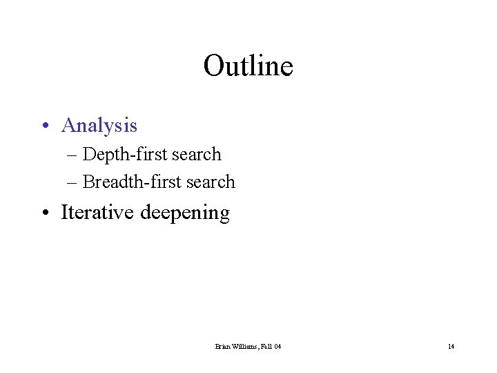 Outline • Analysis – Depth-first search – Breadth-first search • Iterative deepening Brian Williams,