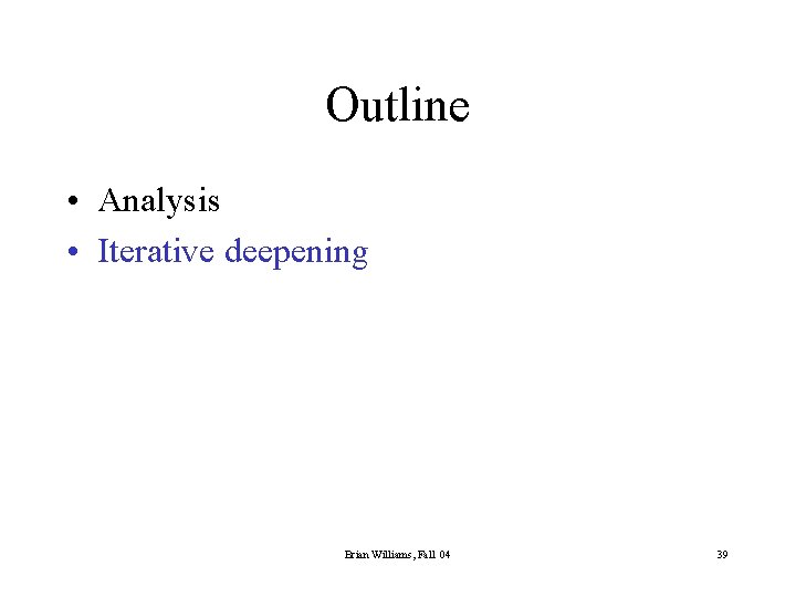 Outline • Analysis • Iterative deepening Brian Williams, Fall 04 39 