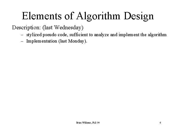 Elements of Algorithm Design Description: (last Wednesday) – stylized pseudo code, sufficient to analyze