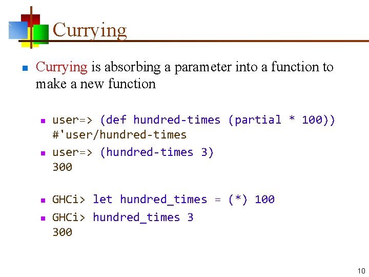 Currying n Currying is absorbing a parameter into a function to make a new