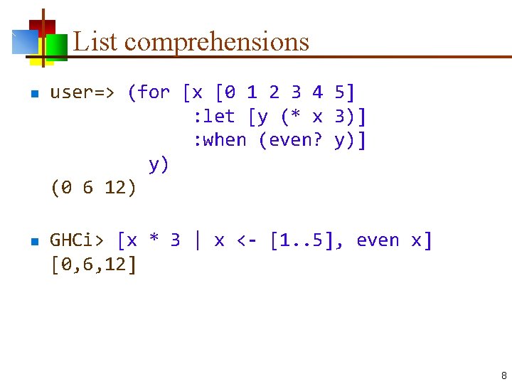 List comprehensions n n user=> (for [x [0 1 2 3 4 5] :