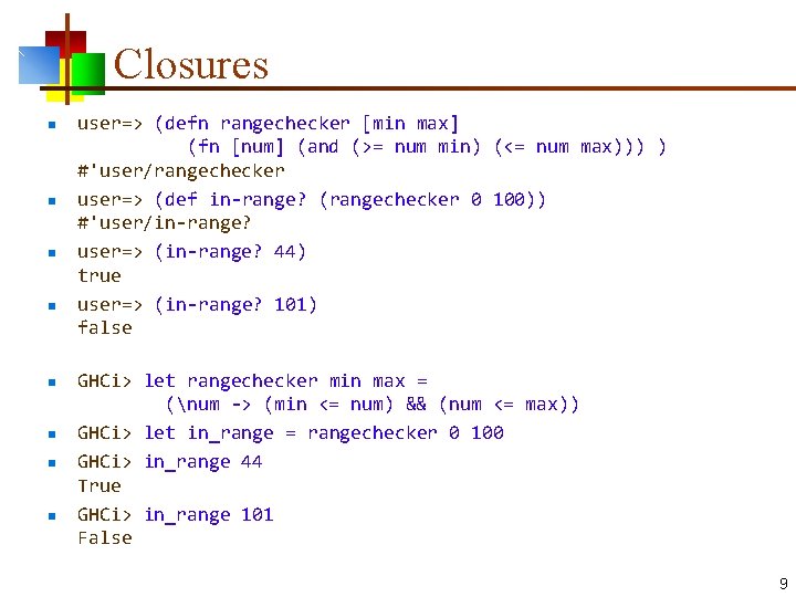 Closures n n n n user=> (defn rangechecker [min max] (fn [num] (and (>=