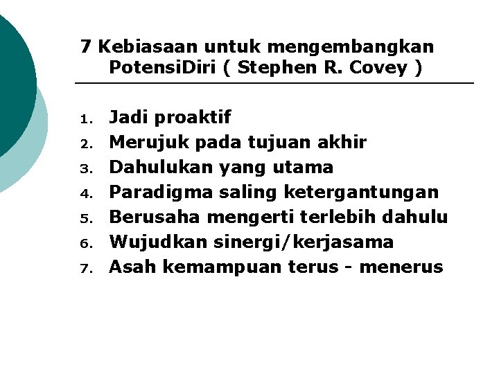 7 Kebiasaan untuk mengembangkan Potensi. Diri ( Stephen R. Covey ) 1. 2. 3.