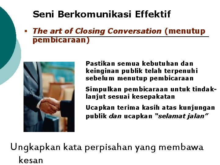 Seni Berkomunikasi Effektif § The art of Closing Conversation (menutup pembicaraan) Pastikan semua kebutuhan