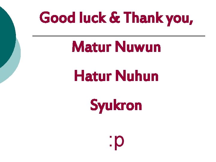 Good luck & Thank you, Matur Nuwun Hatur Nuhun Syukron : p 