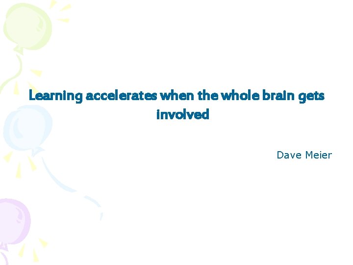 Learning accelerates when the whole brain gets involved Dave Meier 