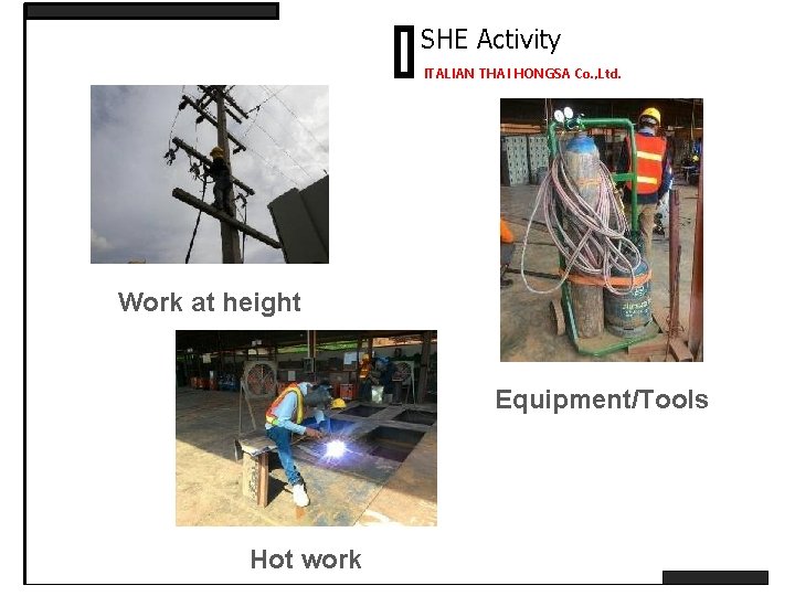 SHE Activity ITALIAN THAI HONGSA Co. , Ltd. Work at height Equipment/Tools Hot work