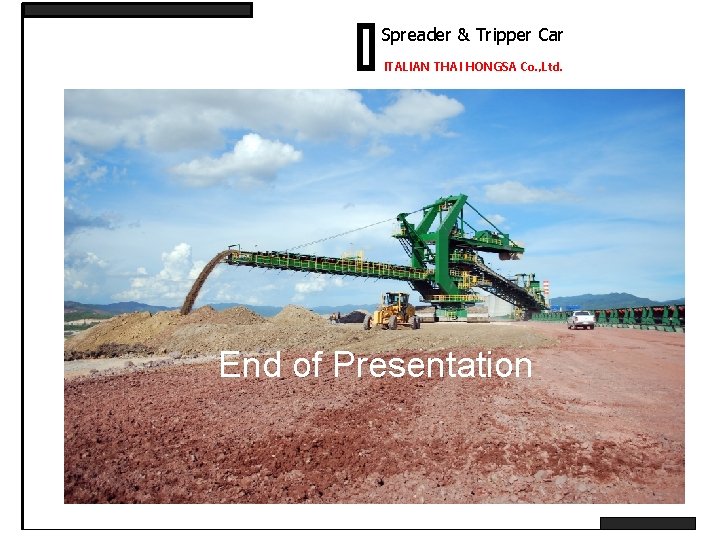 Spreader & Tripper Car ITALIAN THAI HONGSA Co. , Ltd. End of Presentation 