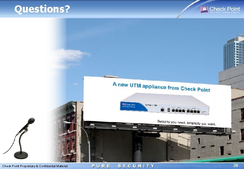 Questions? Check Point Proprietary & Confidential Material 20 