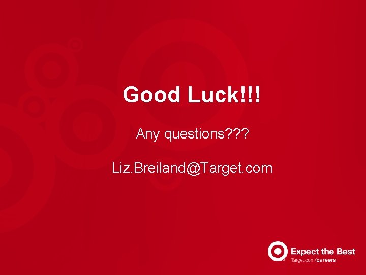 Good Luck!!! Any questions? ? ? Liz. Breiland@Target. com 