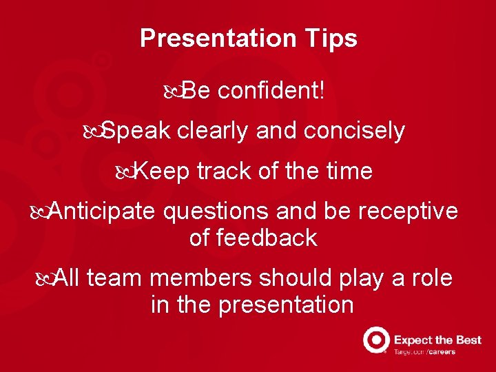 Presentation Tips Be confident! Speak clearly and concisely Keep track of the time Anticipate