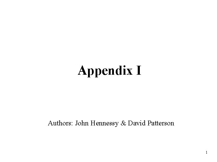 Appendix I Authors: John Hennessy & David Patterson 1 