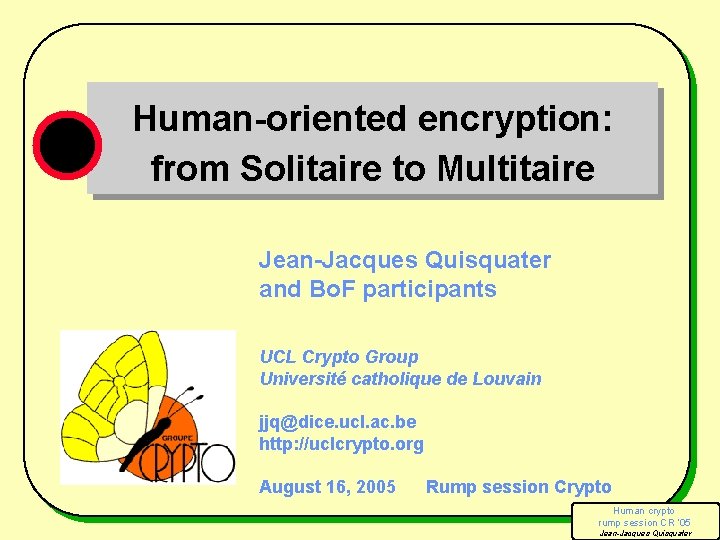 Human-oriented encryption: from Solitaire to Multitaire Jean-Jacques Quisquater and Bo. F participants UCL Crypto