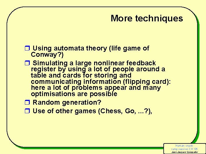 More techniques r Using automata theory (life game of Conway? ) r Simulating a