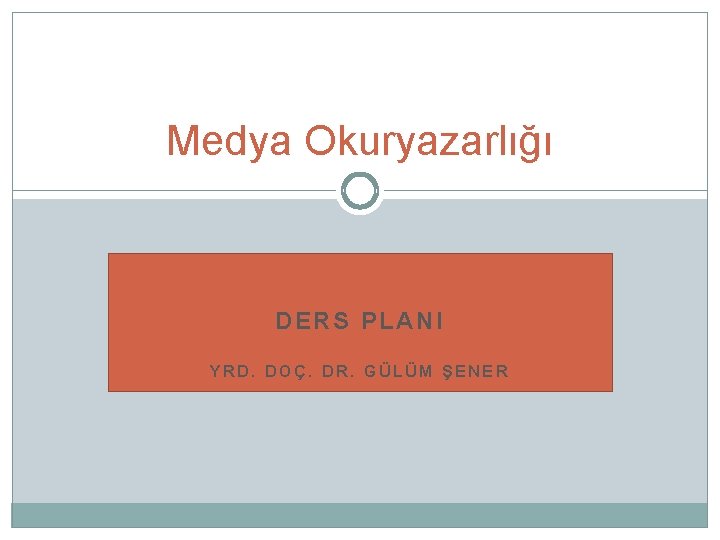 Medya Okuryazarlığı DERS PLANI YRD. DOÇ. DR. GÜLÜM ŞENER 