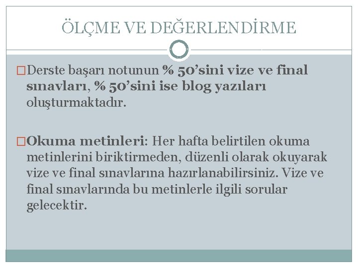 ÖLÇME VE DEĞERLENDİRME �Derste başarı notunun % 50’sini vize ve final sınavları, % 50’sini