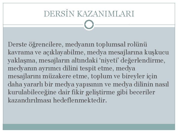 DERSİN KAZANIMLARI Derste öğrencilere, medyanın toplumsal rolünü kavrama ve açıklayabilme, medya mesajlarına kuşkucu yaklaşma,