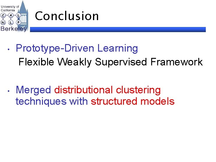 Conclusion • • Prototype-Driven Learning Flexible Weakly Supervised Framework Merged distributional clustering techniques with