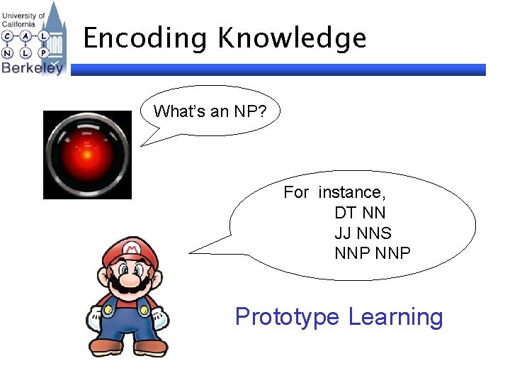 Encoding Knowledge What’s an NP? For instance, DT NN JJ NNS NNP Prototype Learning