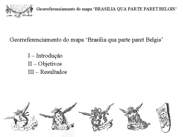 Georreferenciamento do mapa ‘BRASILIA QUA PARTE PARET BELGIS’ Georreferenciamento do mapa ‘Brasilia qua parte