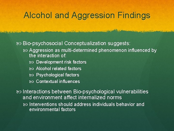 Alcohol and Aggression Findings Bio-psychosocial Conceptualization suggests: Aggression as multi-determined phenomenon influenced by the