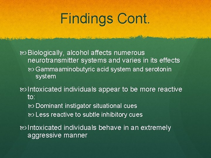 Findings Cont. Biologically, alcohol affects numerous neurotransmitter systems and varies in its effects Gammaaminobutyric