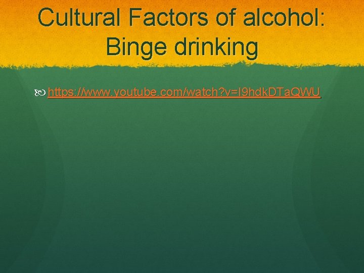 Cultural Factors of alcohol: Binge drinking https: //www. youtube. com/watch? v=I 9 hdk. DTa.