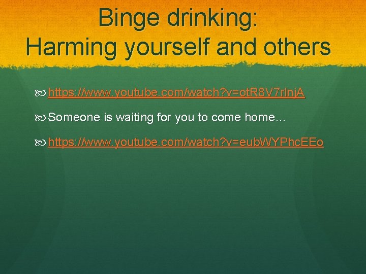 Binge drinking: Harming yourself and others https: //www. youtube. com/watch? v=ot. R 8 V