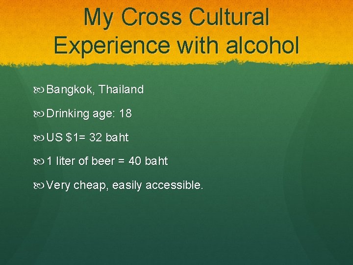 My Cross Cultural Experience with alcohol Bangkok, Thailand Drinking age: 18 US $1= 32