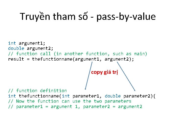 Truyền tham số - pass-by-value int argument 1; double argument 2; // function call