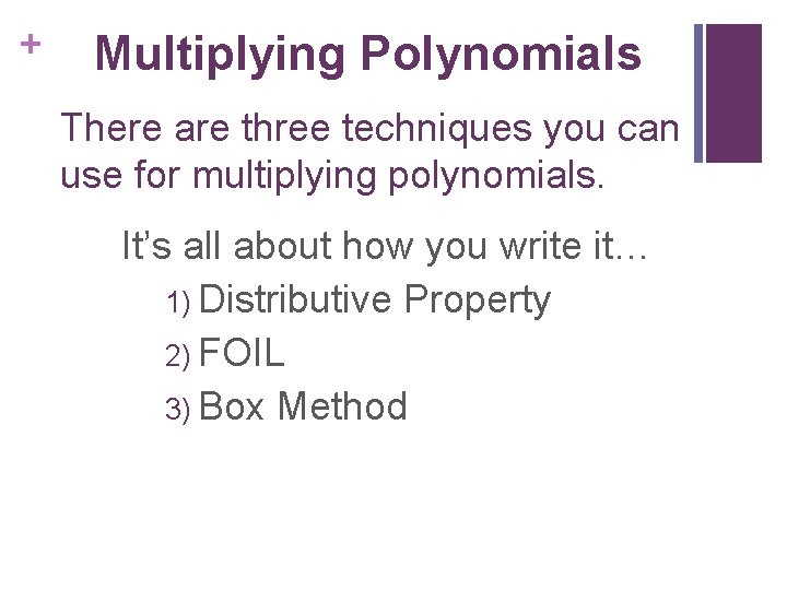 + Multiplying Polynomials There are three techniques you can use for multiplying polynomials. It’s
