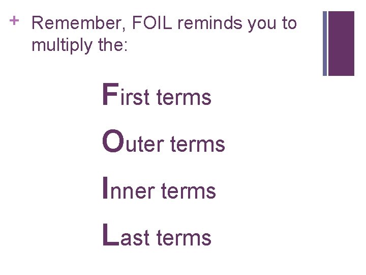 + Remember, FOIL reminds you to multiply the: First terms Outer terms Inner terms