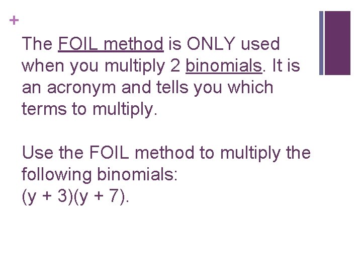 + The FOIL method is ONLY used when you multiply 2 binomials. It is