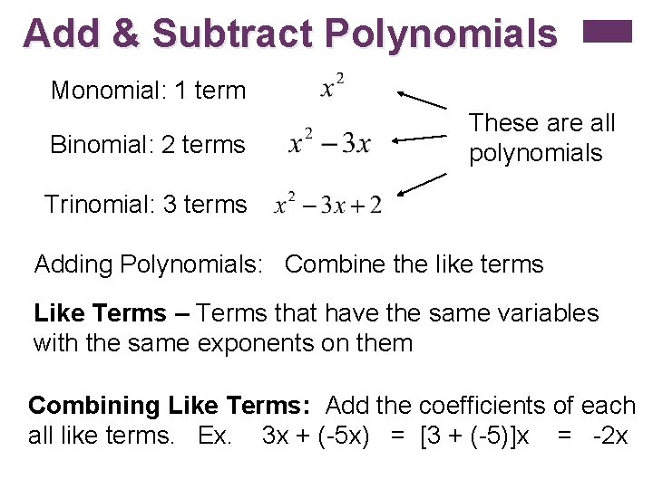 Add & Subtract Polynomials Monomial: 1 term Binomial: 2 terms These are all polynomials