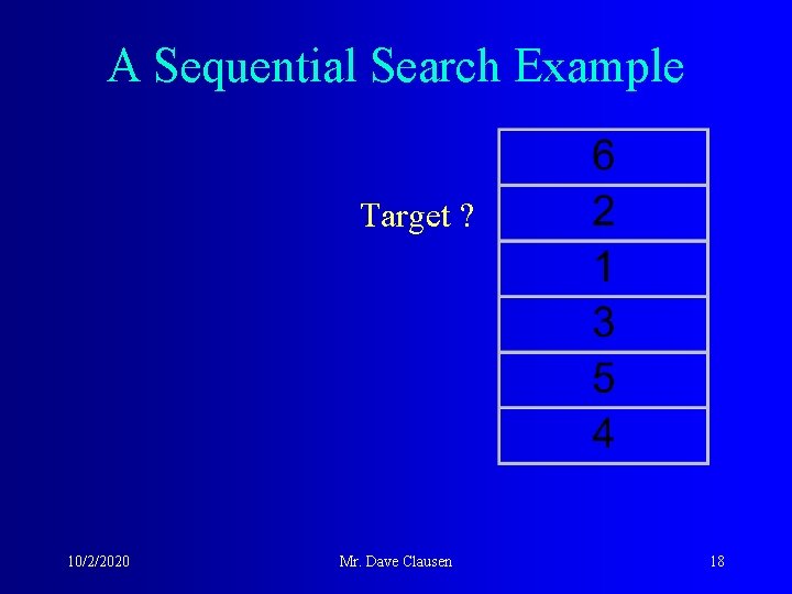 A Sequential Search Example Target ? 10/2/2020 Mr. Dave Clausen 18 