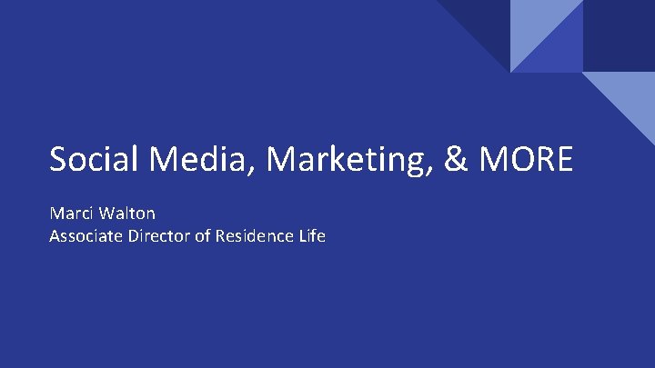 Social Media, Marketing, & MORE Marci Walton Associate Director of Residence Life 