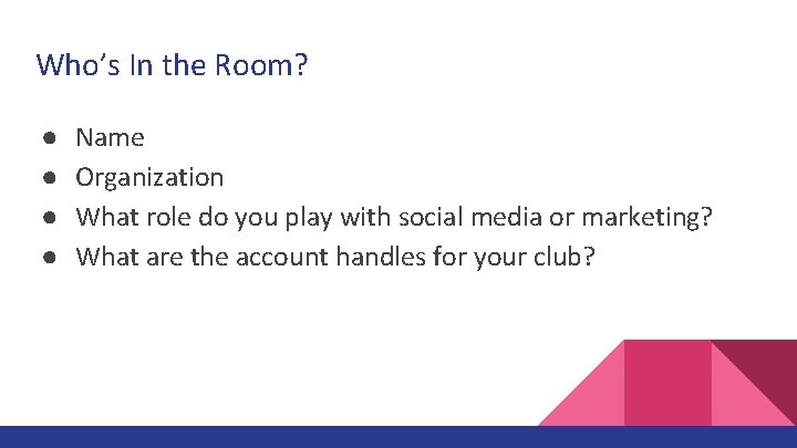 Who’s In the Room? ● ● Name Organization What role do you play with