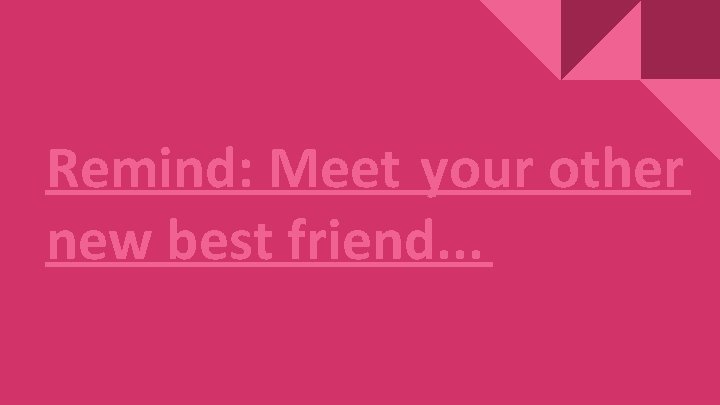 Remind: Meet your other new best friend. . . 