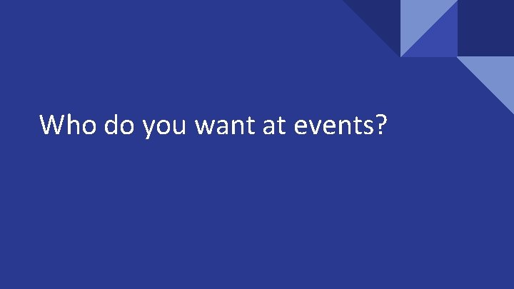 Who do you want at events? 