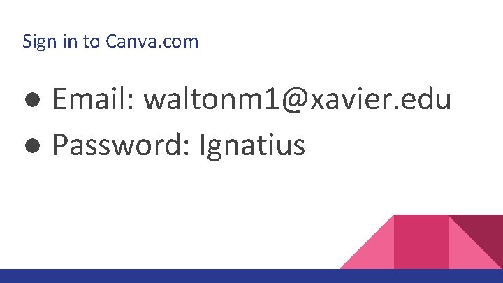 Sign in to Canva. com ● Email: waltonm 1@xavier. edu ● Password: Ignatius 